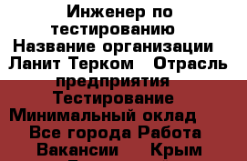 Инженер по тестированию › Название организации ­ Ланит-Терком › Отрасль предприятия ­ Тестирование › Минимальный оклад ­ 1 - Все города Работа » Вакансии   . Крым,Бахчисарай